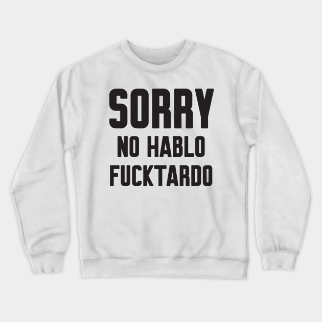 Sorry no hablo fucktardo Crewneck Sweatshirt by Work Memes
